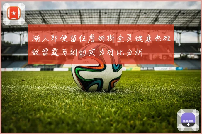 湖人即便留住詹姆斯全员健康也难敌雷霆马刺的实力对比分析