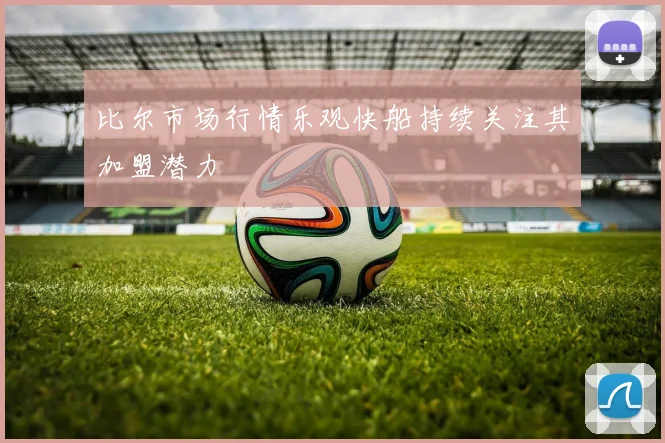 比尔市场行情乐观快船持续关注其加盟潜力