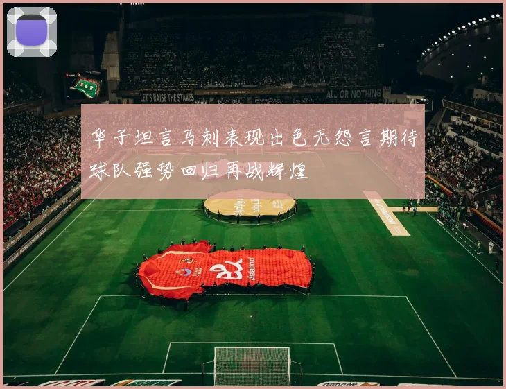 华子坦言马刺表现出色无怨言期待球队强势回归再战辉煌